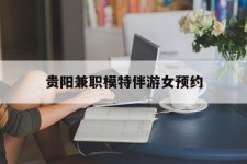 河源贵阳兼职模特伴游女预约的简单介绍